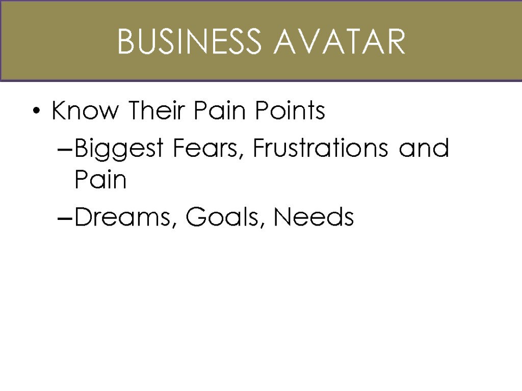 Business Avatar Know Their Pain Points Biggest Fears, Frustrations and Pain Dreams, Goals, Needs